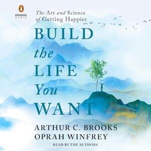 Build the Life You Want — Arthur C. Brooks & Oprah Winfrey